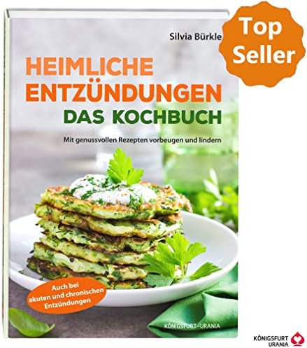 Heimliche Entzündungen - Das Kochbuch (mit genussvollen Rezepten vorbeugen und lindern, Entzündungshemmer)