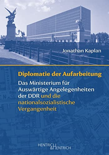 Diplomatie der Aufarbeitung: Das Ministerium für Auswärtige Angelegenheiten der DDR und die nationalsozialistische Vergangenheit