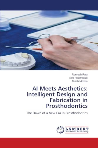 AI Meets Aesthetics: Intelligent Design and Fabrication in Prosthodontics: The Dawn of a New Era in Prosthodontics