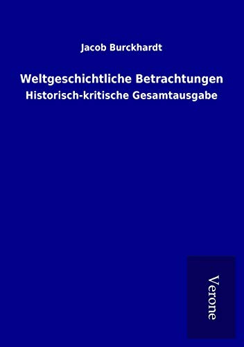 Weltgeschichtliche Betrachtungen: Historisch-kritische Gesamtausgabe