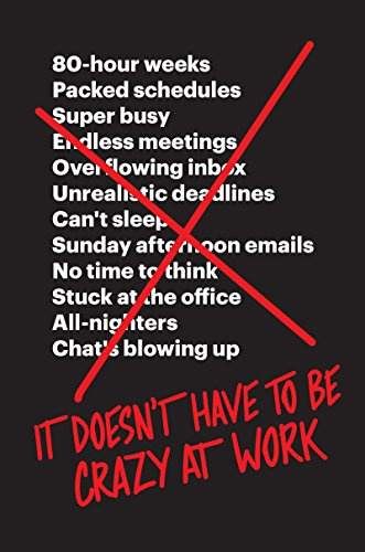 It Doesn't Have to Be Crazy at Work: A Practical Guide to Sustainable Productivity Through Calm Company Culture and Effective Leadership