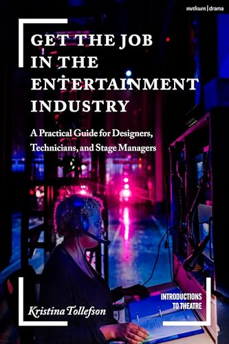 Get the Job in the Entertainment Industry: A Practical Guide for Designers, Technicians, and Stage Managers (Introductions to Theatre)