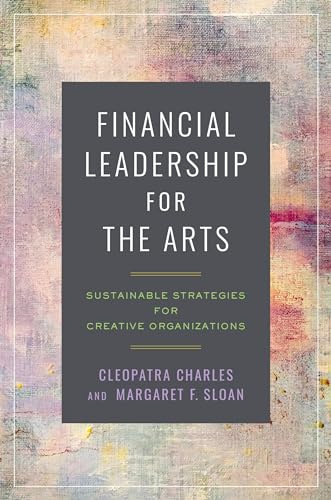 Financial Leadership for the Arts: Sustainable Strategies for Creative Organizations