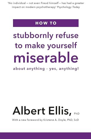 How to Stubbornly Refuse to Make Yourself Miserable: About Anything - Yes, Anything!