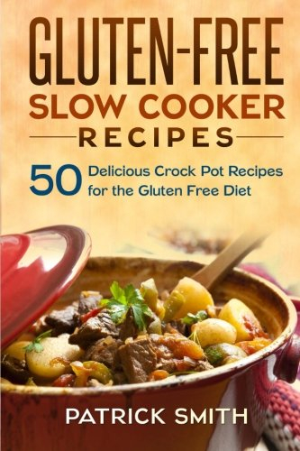 Gluten Free Slow Cooker Recipes: 50 Delicious Crock Pot Recipes for the Gluten Free Diet: Volume 1 (Gluten Free Diet, Slow Cooker Recipes, Cookbook, Crock Pot Recipes)