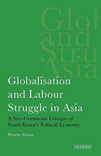 Globalisation and Labour Struggle in Asia: A Neo-Gramscian Critique of South Korea's Political Economy (International Library of Economics, Band 3)