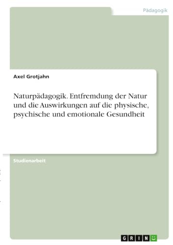 Naturpädagogik. Entfremdung der Natur und die Auswirkungen auf die physische, psychische und emotionale Gesundheit