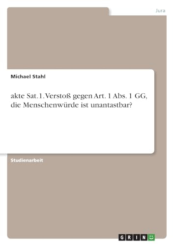 akte Sat.1. Verstoß gegen Art. 1 Abs. 1 GG, die Menschenwürde ist unantastbar?