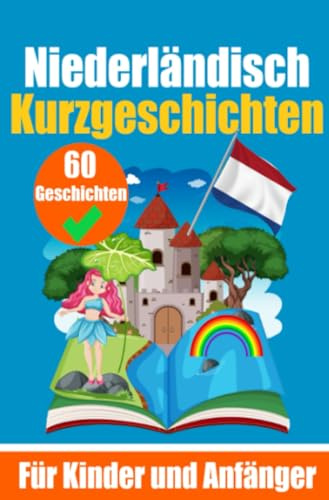 60 Kurzgeschichten auf Niederländisch | Ein zweisprachiges Buch auf Deutsch und Niederländisch | Ein Buch zum Erlernen der Niederländischen Sprache ... Kurzgeschichten | Zweisprachige Geschichten