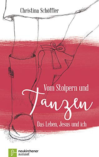 Vom Stolpern und Tanzen: Das Leben, Jesus und ich