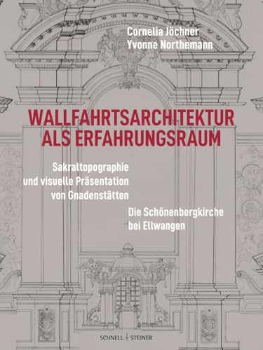 Wallfahrtsarchitektur als Erfahrungsraum: Die architektonische und rituelle Inkorporation einer Loreto-Kapelle in der Schönenbergkirche bei Ellwangen (Studien zur christlichen Kunst)