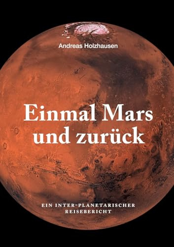 Einmal Mars und zurück: Ein inter-planetarischer Reisebericht