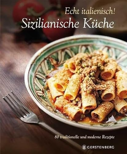 Echt italienisch! Sizilianische Küche: 80 traditionelle und moderne Rezepte