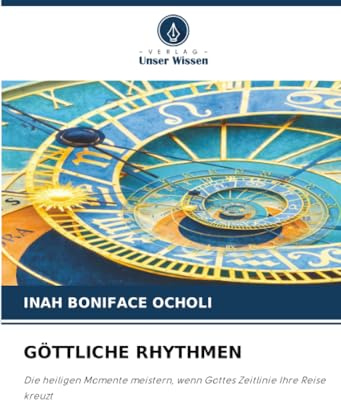 GÖTTLICHE RHYTHMEN: Die heiligen Momente meistern, wenn Gottes Zeitlinie Ihre Reise kreuzt