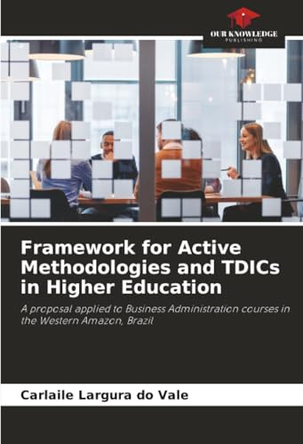 Framework for Active Methodologies and TDICs in Higher Education: A proposal applied to Business Administration courses in the Western Amazon, Brazil