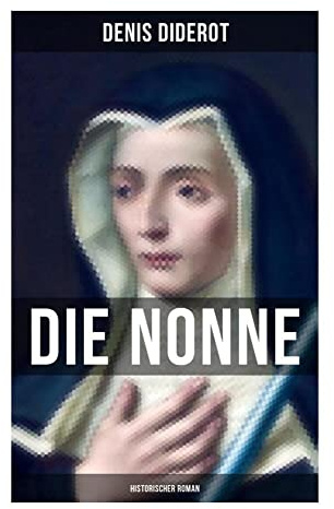 DIE NONNE: Historischer Roman: Zwangsgelübde, Klosterleben und Frauenrechte im katholischen Frankreich der Aufklärung