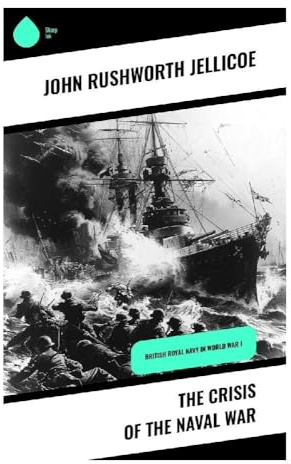 The Crisis of the Naval War: British Royal Navy in World War I