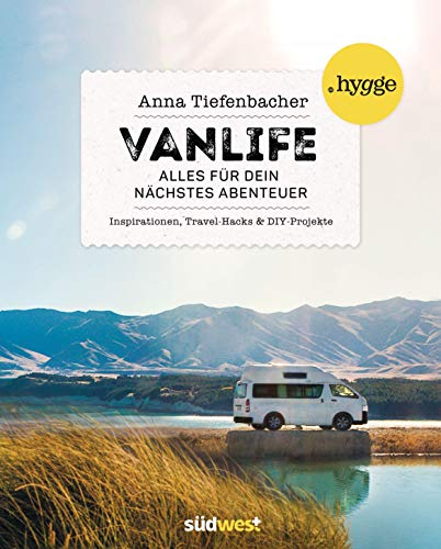 Vanlife: Alles für dein nächstes Abenteuer. Inspirationen, Travel-Hacks und DIY-Projekte