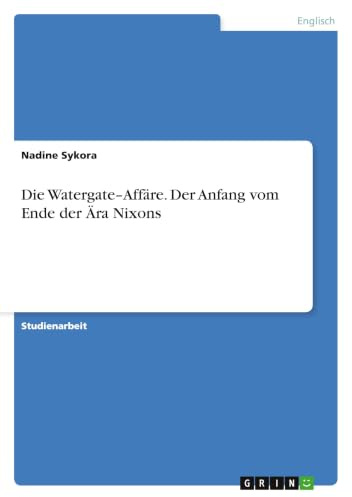Die Watergate-Affäre. Der Anfang vom Ende der Ära Nixons
