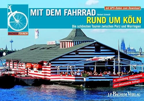 Mit dem Fahrrad rund um Köln: Die schönsten Touren zwischen Porz und Worringen: Die schönsten Radtouren zwischen Porz und Worringen. Mit GPS-Daten zum Download