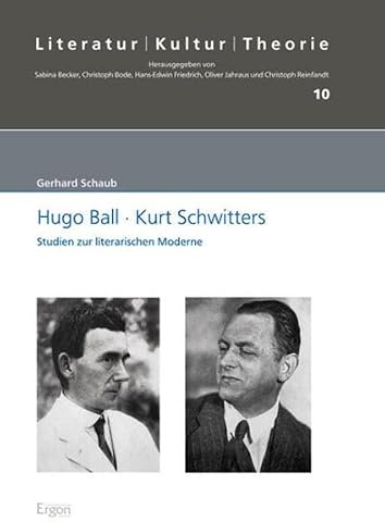 Hugo Ball - Kurt Schwitters: Studien zur literarischen Moderne (Literatur – Kultur – Theorie, Band 10)