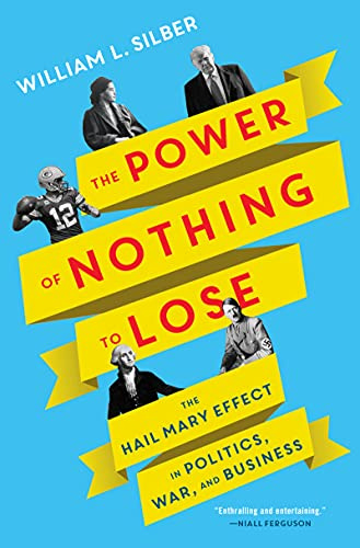 The Power of Nothing to Lose: The Hail Mary Effect in Politics, War, and Business – An Economic Exploration of Desperate Decisions That Changed the World