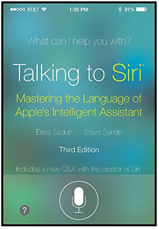 Talking to Siri: Mastering the Language of Apple's Intelligent Assistant (3rd Edition)