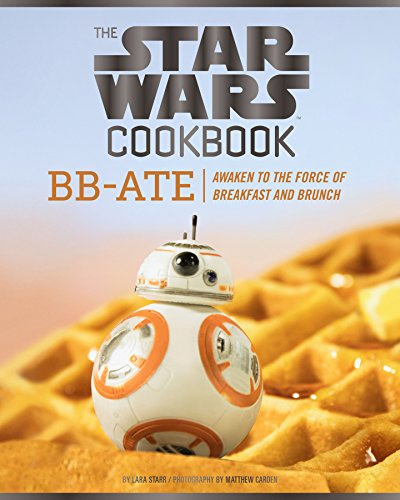 Chronicle Books Wars Cookbook: BB-Ate: Awaken to the Force of Breakfast and Brunch: Awaken to the Force of Breakfast and Brunch (Cookbooks for Kids, ... Wars Gifts) (Star Wars x Chronicle Books)