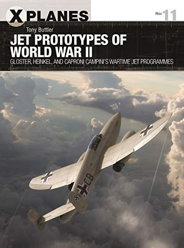 Jet Prototypes of World War II: Gloster, Heinkel, and Caproni Campini's wartime jet programmes: 11 (X-Planes)