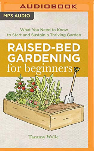 Raised-bed Gardening for Beginners: Everything You Need to Know to Start and Sustain a Thriving Garden