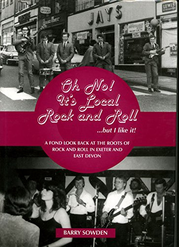 Oh No! Its Local Rock and Roll.... But I Like It!: A Fond Look Back at the Roots of Rock and Roll in Exeter