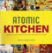 Atomic Kitchen: Gadgets and Inventions for Yesterday's Cook