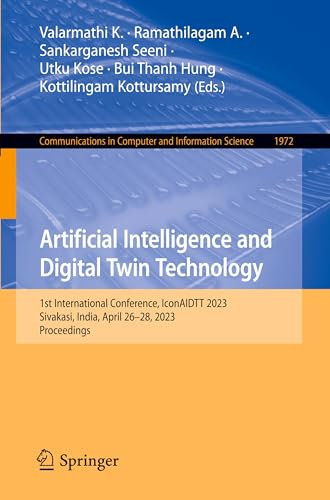 Artificial Intelligence and Digital Twin Technology: 1st International Conference, IconAIDTT 2023, Sivakasi, India, April 26–28, 2023, Proceedings: ... in Computer and Information Science, 1972)
