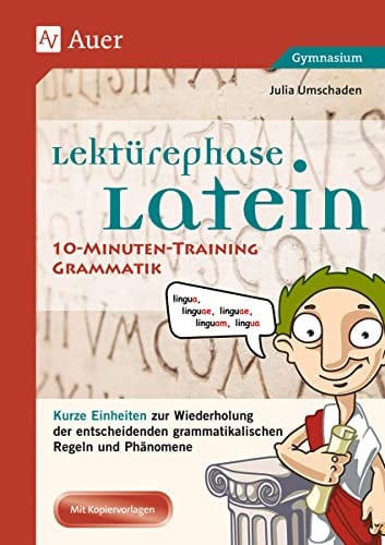 Lektürephase Latein: 10-Minuten-Training Grammatik: Kurze Einheiten zur Wiederholung der entschei denden grammatikalischen Regeln und Phänomene (8. bis 13. Klasse)