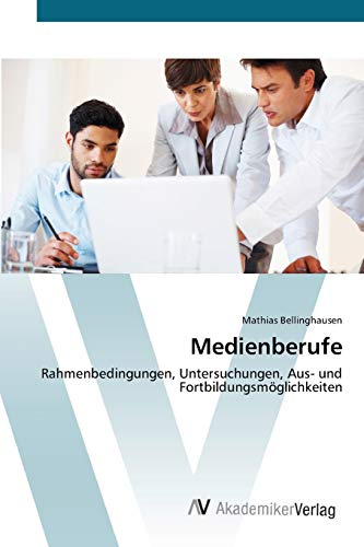 Medienberufe: Rahmenbedingungen, Untersuchungen, Aus- und Fortbildungsmöglichkeiten