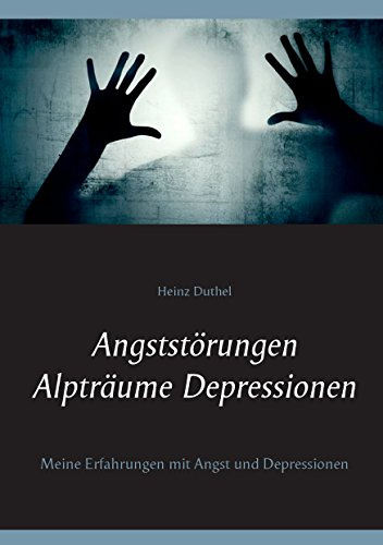 Angststörungen - Alpträume - Depressionen: Meine Erfahrungen mit Angst und Depressionen