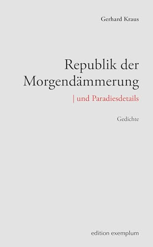 Die Republik der Morgendämmerung | und Paradiesdetails. Gedichte (Edition Exemplum)