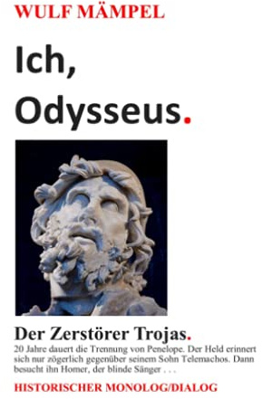 Ich, Odysseus. Der Zerstörer Trojas.: Historischer Monolog/Dialog