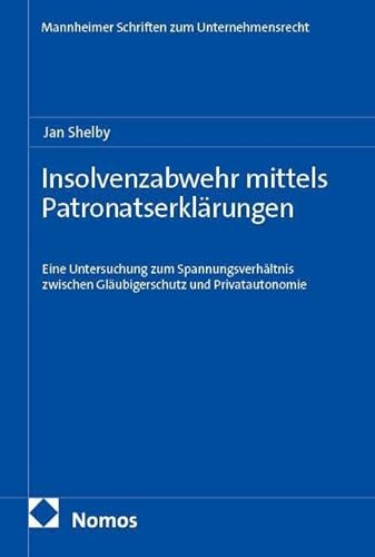 Insolvenzabwehr mittels Patronatserklärungen: Eine Untersuchung zum Spannungsverhältnis zwischen Gläubigerschutz und Privatautonomie (Mannheimer Schriften zum Unternehmensrecht)