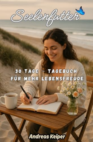 Seelenfutter: Das 30 Tage Tagebuch für mehr Lebensfreude