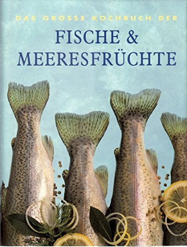 Das große Kochbuch der Fische & Meeresfrüchte