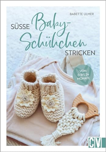 Süße Babyschühchen stricken: Von 0 bis 24 Monate