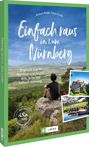 „Einfach raus: Die besten Ausflüge in und um Nürnberg entdecken“: 39 geniale Orte für Abenteuer und Auszeit: aktiv, lecker und kulturell unterwegs