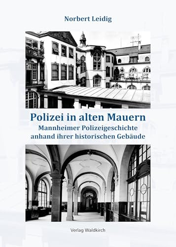 Polizei in alten Mauern: Mannheimer Polizeigeschichte anhand ihrer historischen Gebäude