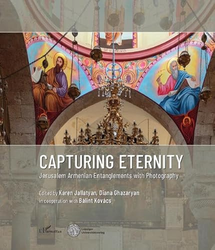 Capturing Eternity: Jerusalem Armenian Entanglements with Photography