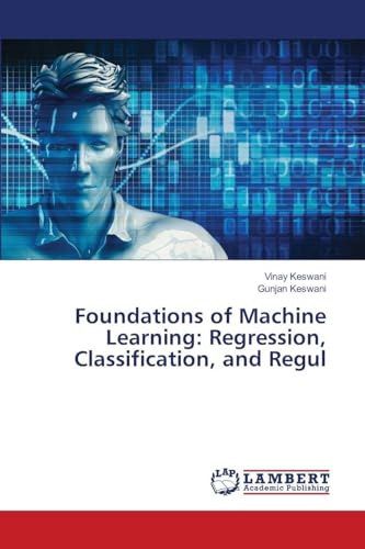 Foundations of Machine Learning: Regression, Classification, and Regul: DE