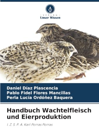Handbuch Wachtelfleisch und Eierproduktion: I. Z. S. P. A. Karl Porras Porras