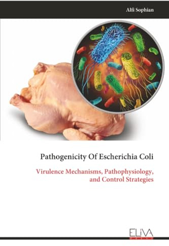 Pathogenicity Of Escherichia Coli: Virulence Mechanisms, Pathophysiology, and Control Strategies