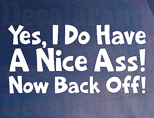 Decalarama Car Sticker Yes I Do Have A Nice Ass Now Back Off Funny Novelty | Van Window Bumper Boot Door Decal, Gift Present