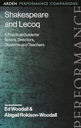 Shakespeare and Jacques Lecoq: A Practical Guide for Actors, Directors, Students and Teachers (Arden Performance Companions)